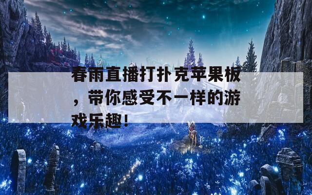 春雨直播打扑克苹果板，带你感受不一样的游戏乐趣！