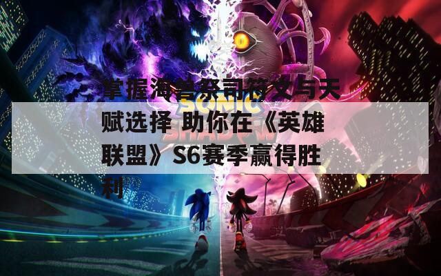 掌握海兽祭司符文与天赋选择 助你在《英雄联盟》S6赛季赢得胜利