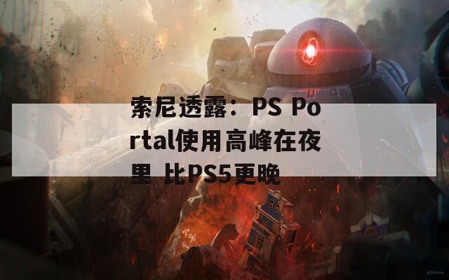 索尼透露：PS Portal使用高峰在夜里 比PS5更晚