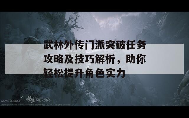 武林外传门派突破任务攻略及技巧解析，助你轻松提升角色实力