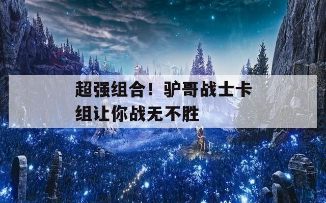 超强组合！驴哥战士卡组让你战无不胜