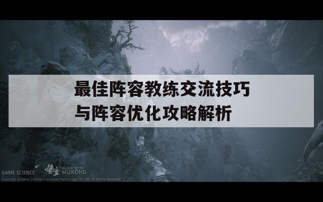 最佳阵容教练交流技巧与阵容优化攻略解析