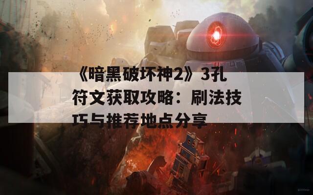 《暗黑破坏神2》3孔符文获取攻略：刷法技巧与推荐地点分享