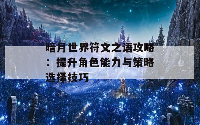 暗月世界符文之语攻略：提升角色能力与策略选择技巧