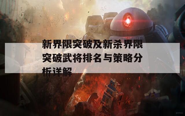 新界限突破及新杀界限突破武将排名与策略分析详解