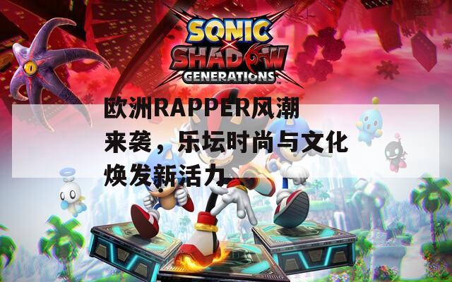 欧洲RAPPER风潮来袭，乐坛时尚与文化焕发新活力