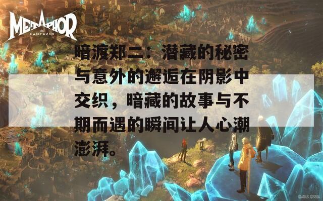 暗渡郑二：潜藏的秘密与意外的邂逅在阴影中交织，暗藏的故事与不期而遇的瞬间让人心潮澎湃。