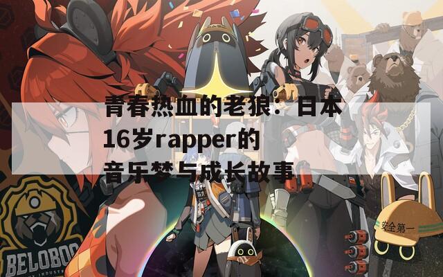 青春热血的老狼：日本16岁rapper的音乐梦与成长故事