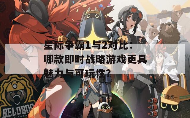 星际争霸1与2对比：哪款即时战略游戏更具魅力与可玩性？