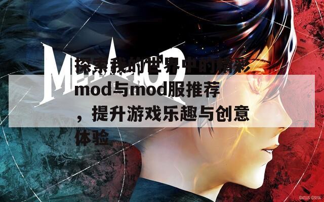 探索我的世界中的精彩mod与mod服推荐，提升游戏乐趣与创意体验