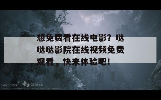 想免费看在线电影？哒哒哒影院在线视频免费观看，快来体验吧！