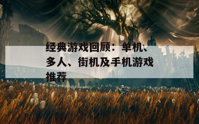 经典游戏回顾：单机、多人、街机及手机游戏推荐