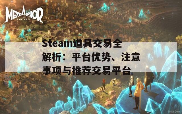 Steam道具交易全解析：平台优势、注意事项与推荐交易平台