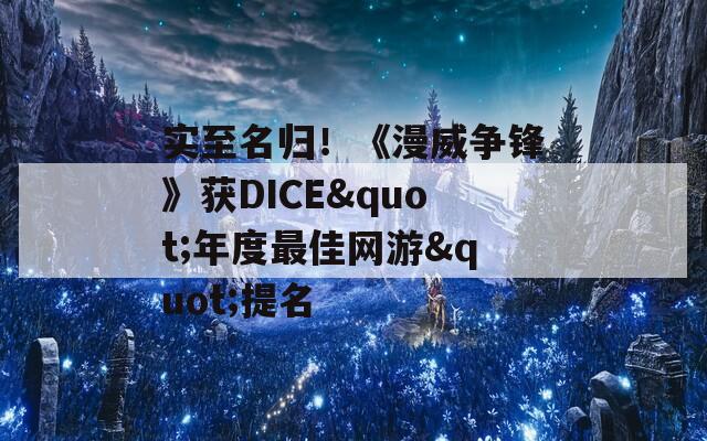 实至名归！《漫威争锋》获DICE"年度最佳网游"提名