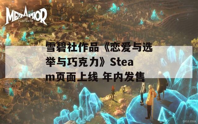 雪碧社作品《恋爱与选举与巧克力》Steam页面上线 年内发售