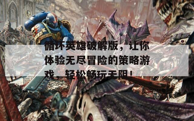 循环英雄破解版，让你体验无尽冒险的策略游戏，轻松畅玩无阻！