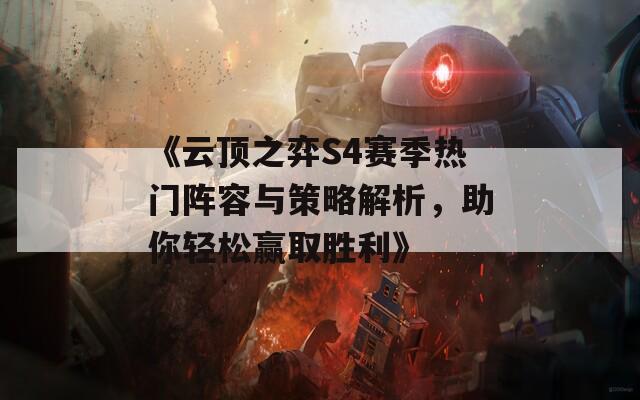 《云顶之弈S4赛季热门阵容与策略解析，助你轻松赢取胜利》