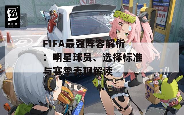 FIFA最强阵容解析：明星球员、选择标准与赛季表现解读