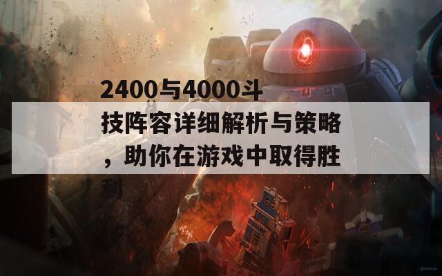 2400与4000斗技阵容详细解析与策略，助你在游戏中取得胜利