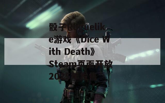 骰子Roguelike游戏《Dice With Death》Steam页面开放 2025年发售