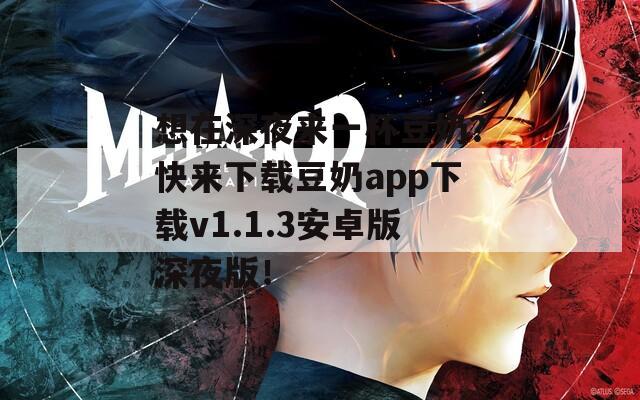 想在深夜来一杯豆奶？快来下载豆奶app下载v1.1.3安卓版深夜版！