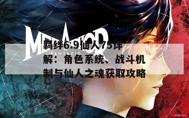 羁绊6.9仙人75详解：角色系统、战斗机制与仙人之魂获取攻略