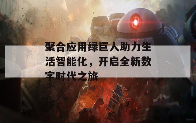 聚合应用绿巨人助力生活智能化，开启全新数字时代之旅