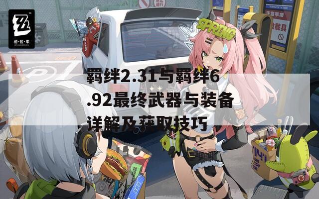 羁绊2.31与羁绊6.92最终武器与装备详解及获取技巧