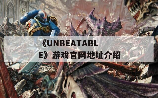 《UNBEATABLE》游戏官网地址介绍