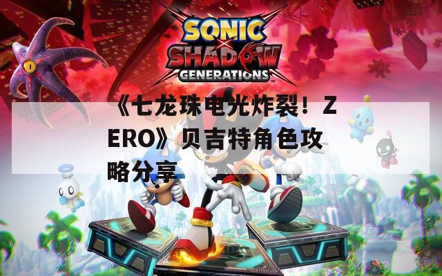 《七龙珠电光炸裂！ZERO》贝吉特角色攻略分享