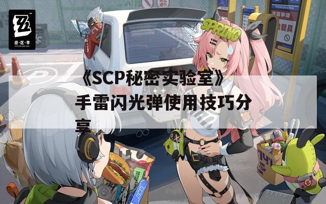 《SCP秘密实验室》手雷闪光弹使用技巧分享