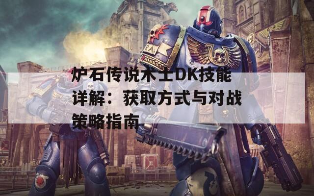 炉石传说术士DK技能详解：获取方式与对战策略指南