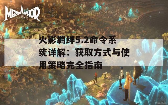 火影羁绊5.2命令系统详解：获取方式与使用策略完全指南