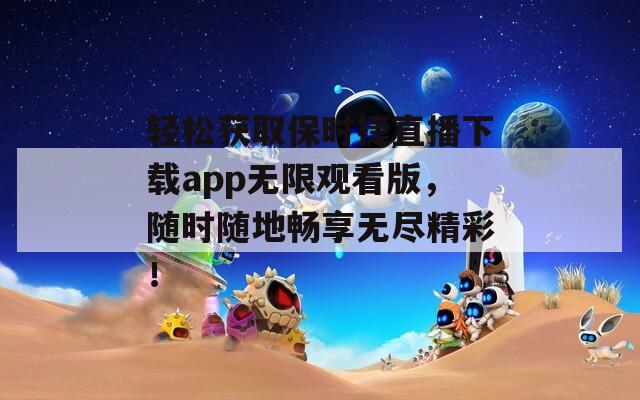 轻松获取保时捷直播下载app无限观看版，随时随地畅享无尽精彩！