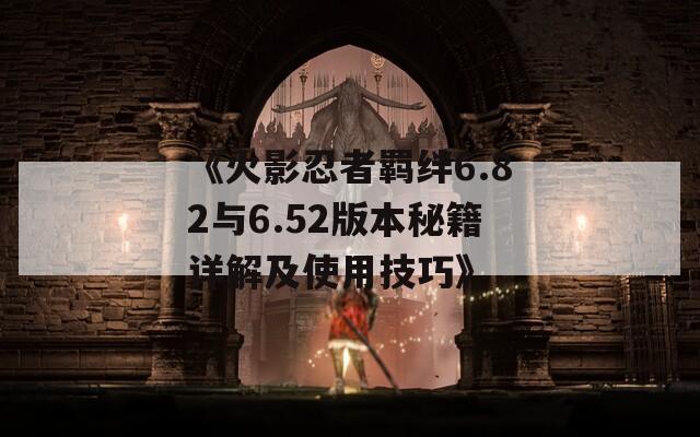 《火影忍者羁绊6.82与6.52版本秘籍详解及使用技巧》